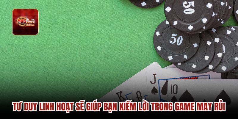Tư duy linh hoạt sẽ giúp bạn kiếm lời trong game may rủi