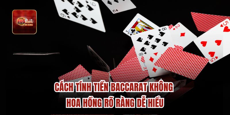 Cách tính tiền baccarat không hoa hồng rõ ràng dễ hiểu