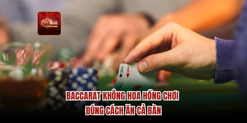 Baccarat không hoa hồng chơi đúng cách ăn cả bàn