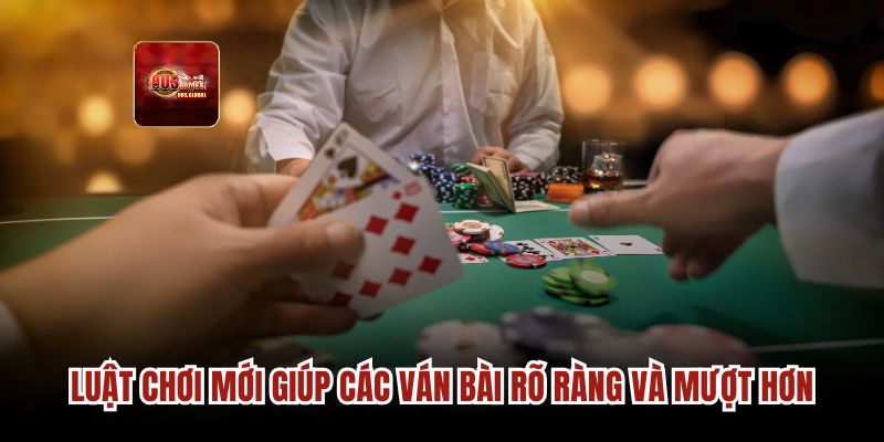 Luật chơi mới giúp các ván bài rõ ràng và mượt hơn