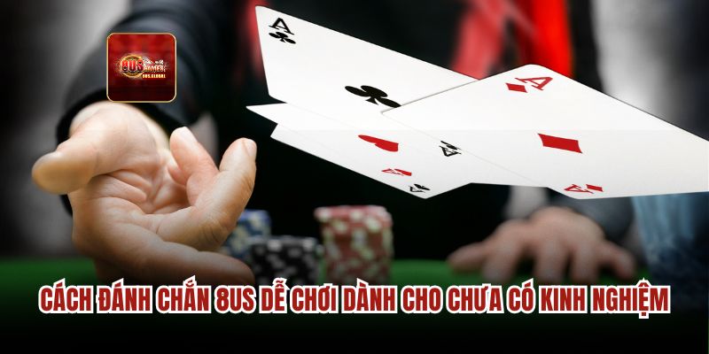 Cách đánh chắn 8us dễ chơi dành cho chưa có kinh nghiệm
