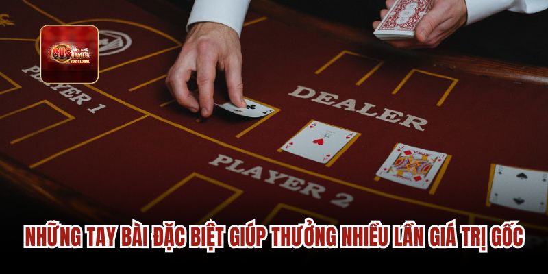 Những tay bài đặc biệt giúp thưởng nhiều lần giá trị gốc