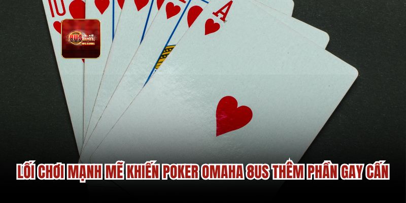 Lối chơi mạnh mẽ khiến Poker Omaha 8us thêm phần gay cấn
