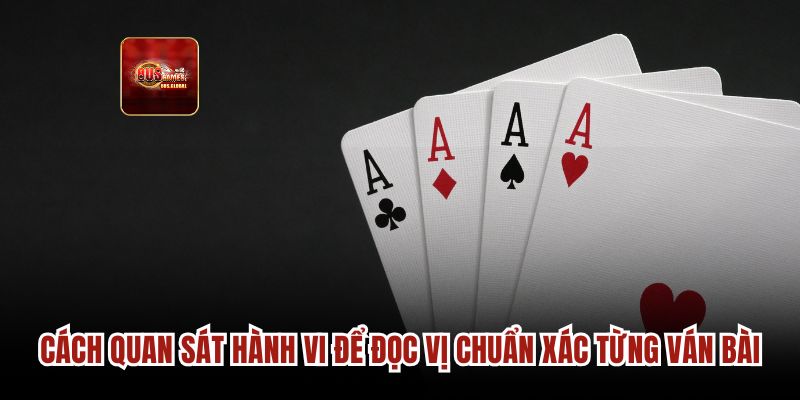 Cách quan sát hành vi để đọc vị chuẩn xác từng ván bài