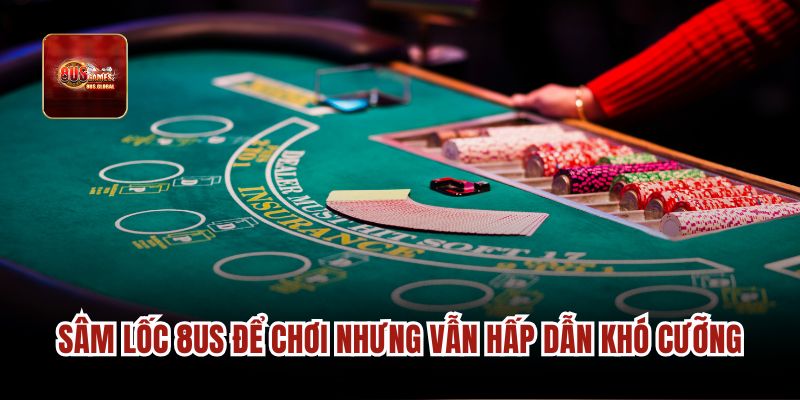 Sâm lốc 8us để chơi nhưng vẫn hấp dẫn khó cưỡng