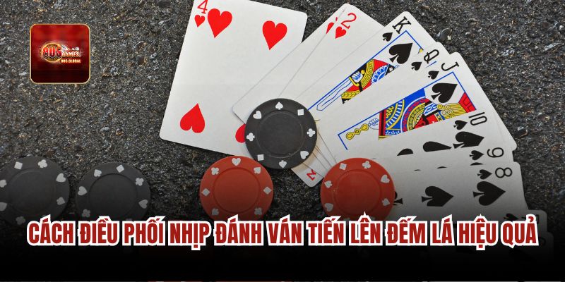 Cách điều phối nhịp đánh ván tiến lên đếm lá hiệu quả