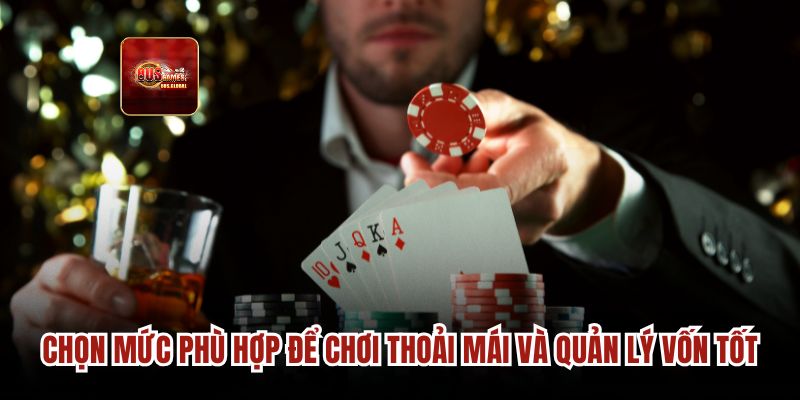Chọn mức phù hợp để chơi thoải mái và quản lý vốn tốt