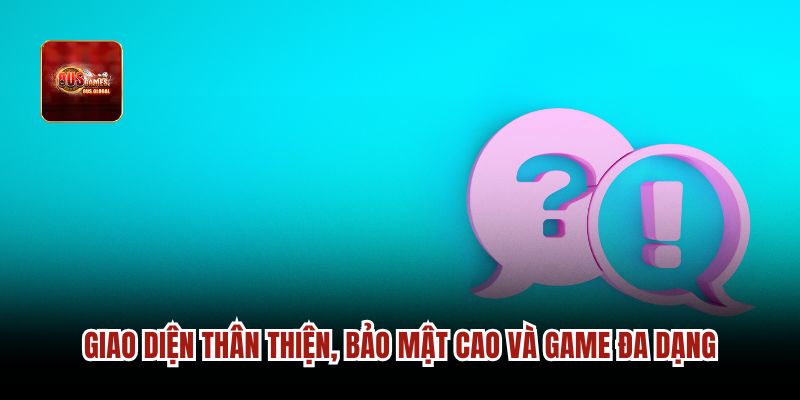 Giao diện thân thiện, bảo mật cao và game đa dạng