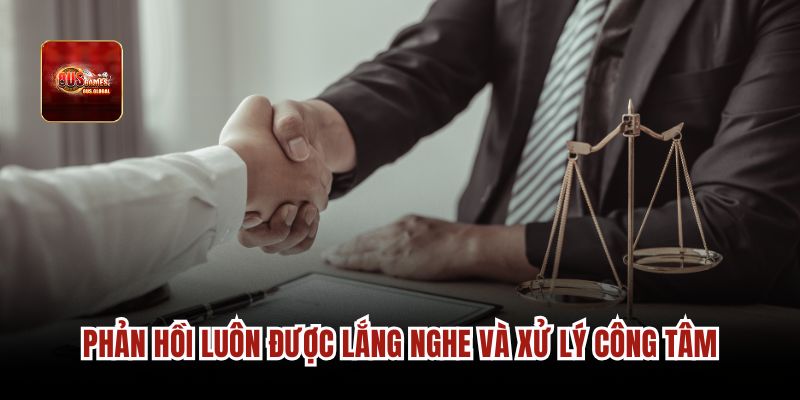 Phản hồi luôn được lắng nghe và xử lý công tâm