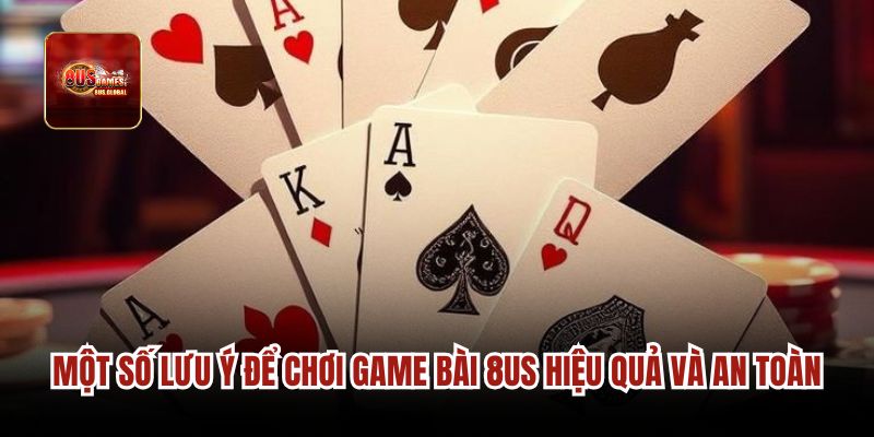 Một số lưu ý để chơi game bài 8us hiệu quả và an toàn.