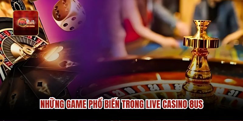 Những game phổ biến trong Live Casino 8us