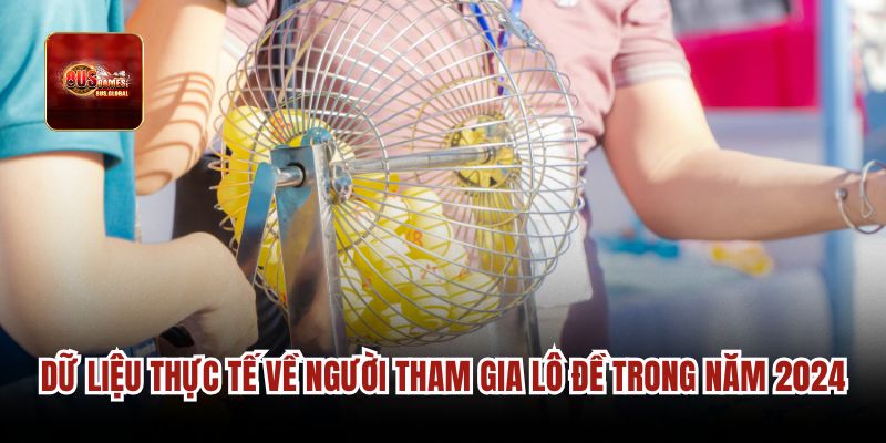 Dữ liệu thực tế về người tham gia lô đề trong năm 2024