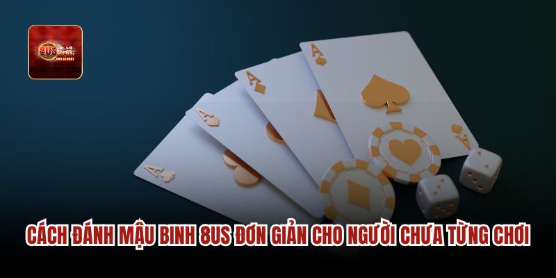 Cách đánh Mậu binh 8us đơn giản cho người chưa từng chơi