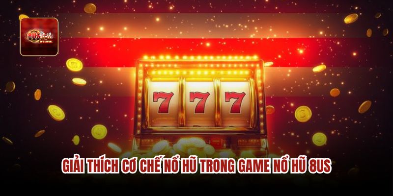 Giải thích cơ chế nổ hũ trong game nổ hũ 8us.