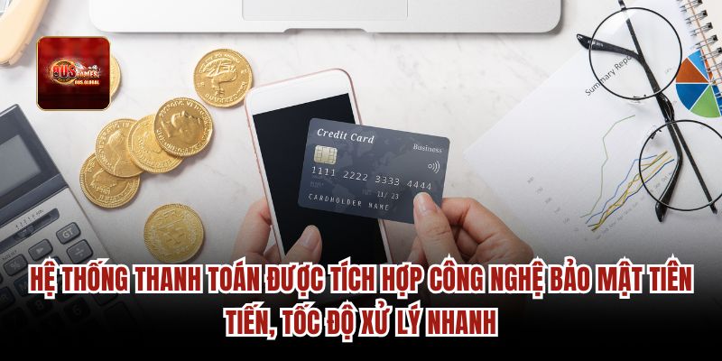Hệ thống thanh toán được tích hợp công nghệ bảo mật tiên tiến, tốc độ xử lý nhanh