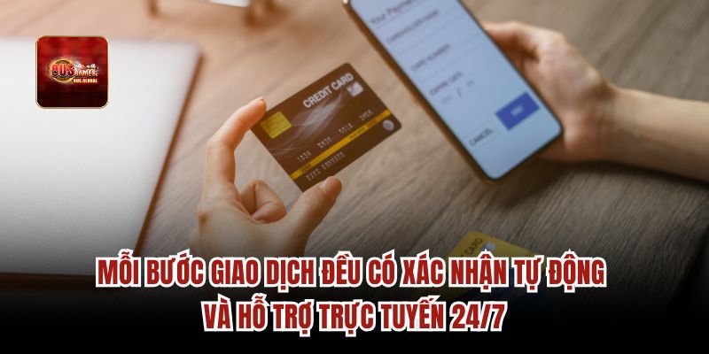 Mỗi bước giao dịch đều có xác nhận tự động và hỗ trợ trực tuyến 24/7