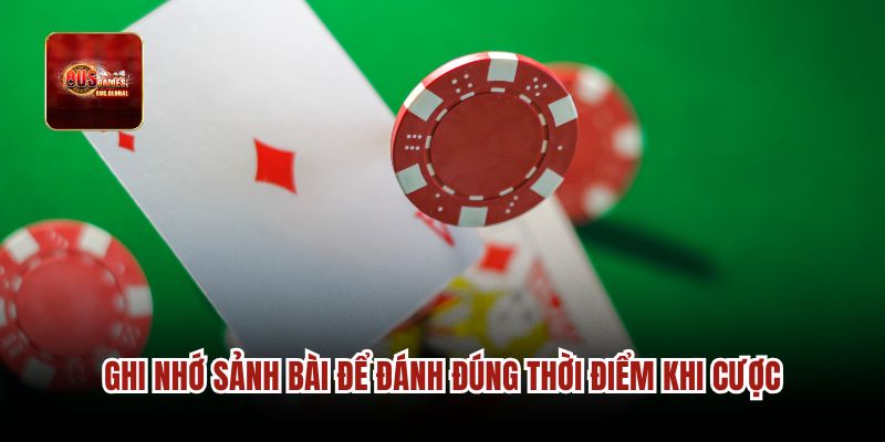 Ghi nhớ sảnh bài để đánh đúng thời điểm khi cược