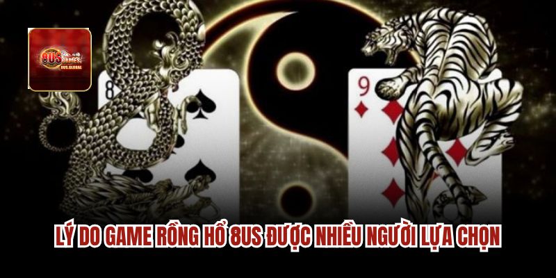 Lý do game Rồng Hổ 8us được nhiều người lựa chọn