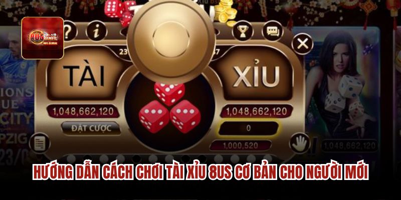 Hướng dẫn cách chơi tài xỉu 8us cơ bản cho người mới