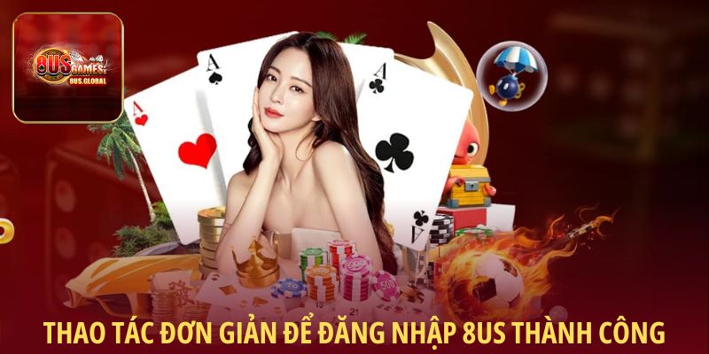 Thao tác đơn giản để đăng nhập 8us thành công