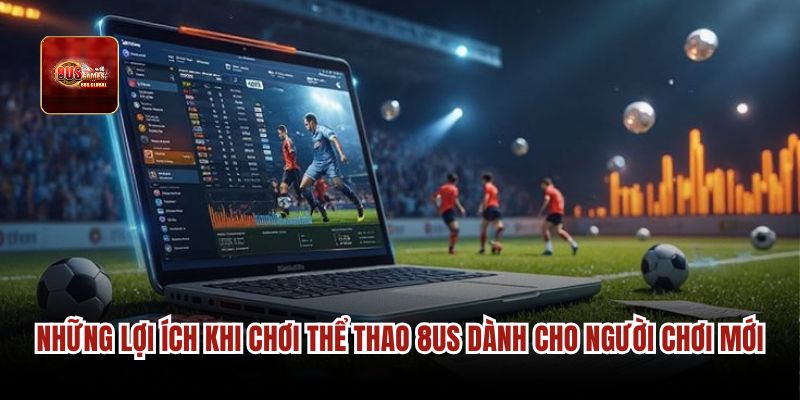 Những lợi ích khi chơi thể thao 8us dành cho người chơi mới.