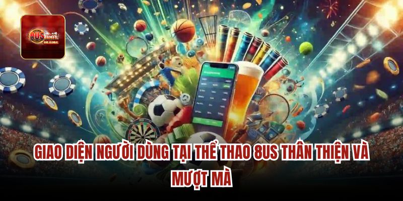 Giao diện người dùng tại thể thao 8us thân thiện và mượt mà