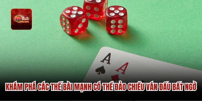 Khám phá các thế bài mạnh có thể đảo chiều ván đấu bất ngờ