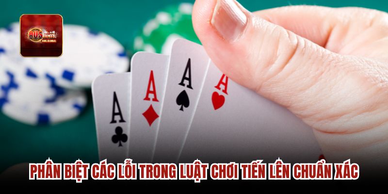 Phân biệt các lỗi trong luật chơi tiến lên chuẩn xác