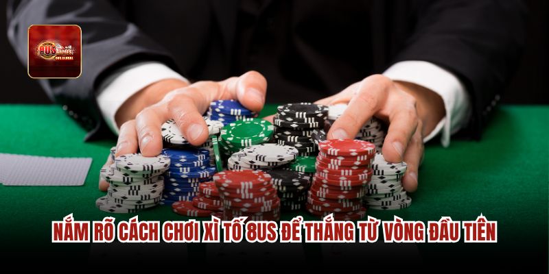 Nắm rõ cách chơi Xì tố 8us để thắng từ vòng đầu tiên