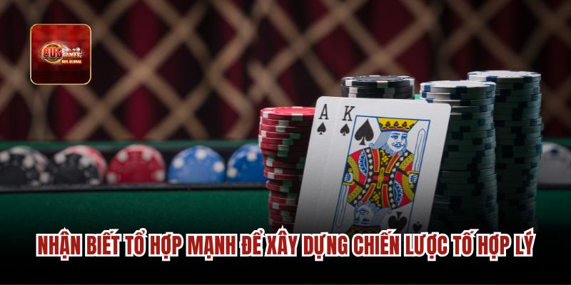 Nhận biết tổ hợp mạnh để xây dựng chiến lược tố hợp lý