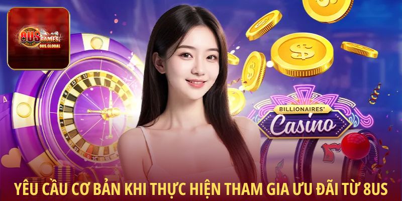Yêu cầu cơ bản khi thực hiện tham gia ưu đãi từ 8us